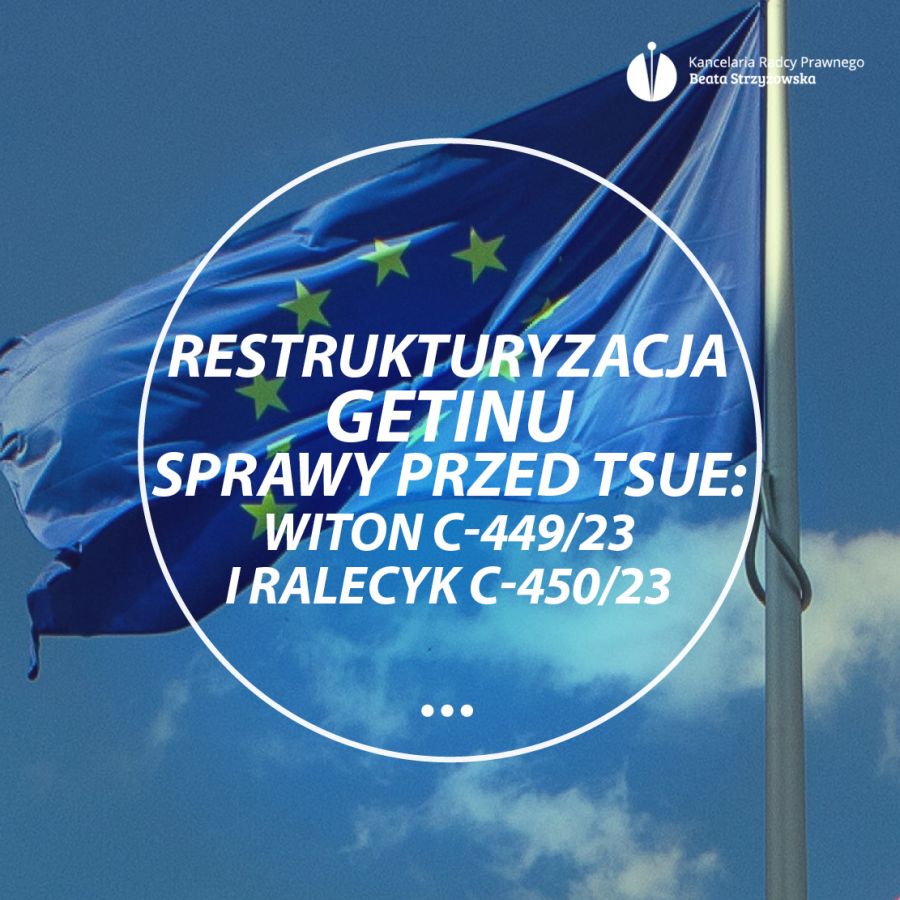 RESTRUKTURYZACJA GETINU – SPRAWY PRZED TSUE: WITON C-449/23 i RALECYK C-450/23